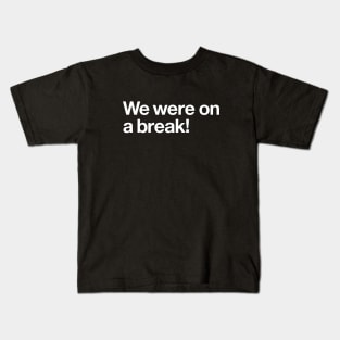 We were on a break! Kids T-Shirt